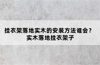 挂衣架落地实木的安装方法谁会？ 实木落地挂衣架子